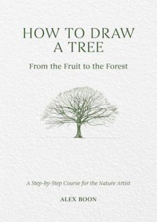 How to Draw a Tree: From the Fruit to the Forest by ALEX BOON