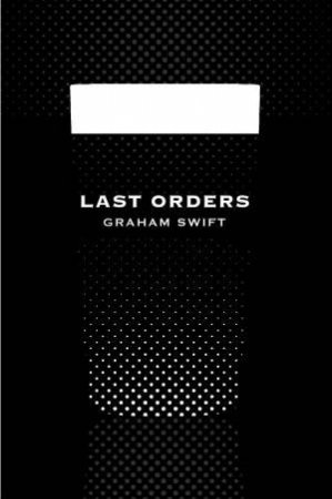 Last Orders (Picador 40th) by Graham Swift