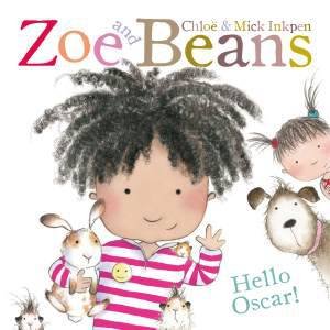 Zoe and Beans: Hello Oscar! by Mick Inkpen & Chloe Inkpen