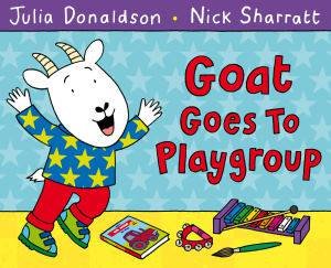 Goat Goes To Playgroup by Julia Donaldson & Nick Sharratt