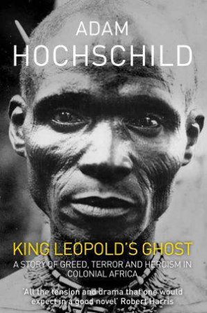 King Leopold's Ghost: A Story of Greed, Terror and Heroism by Adam Hochschild