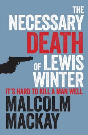 The Necessary Death of Lewis Winter by Malcolm Mackay