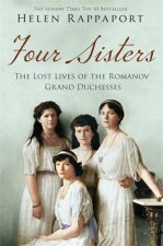 Four Sisters The Lost Lives of the Romanov Grand Duchesses