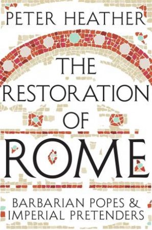 The Restoration of Rome by Peter Heather