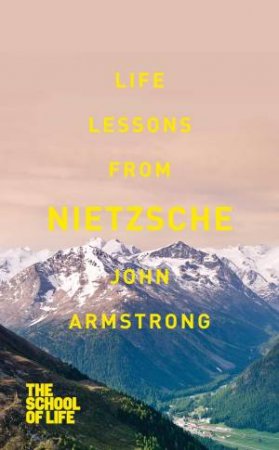 The School Of Life: Life Lessons From Nietzsche by John Armstrong