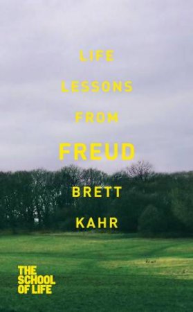 The School Of Life: Life Lessons From Freud by Brett Kahr