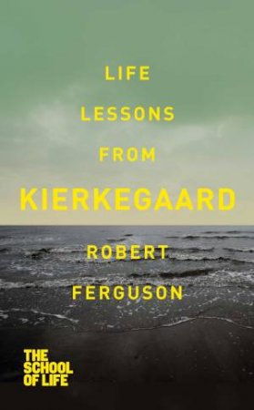 The School Of Life: Life Lessons From Kierkegaard by Robert Ferguson
