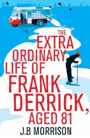 The Extra Ordinary Life of Frank Derrick, Age 81 by J. B. Morrison