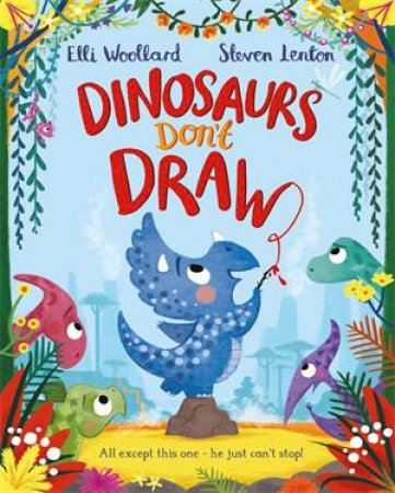 Dinosaurs Don't Draw by Elli Woollard & Steven Lenton