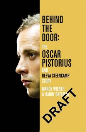 Behind the Door: Oscar Pistorius and Reeva Steenkamp Story by Barry Bateman & Mandy Wiener