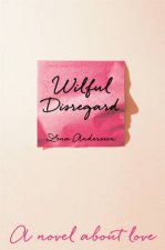 Wilful Disregard A Novel About Love