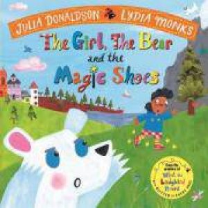 The Girl, The Bear And The Magic Shoes by Julia Donaldson & Lydia Monks