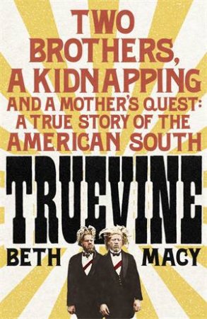 Truevine: Two Brothers, A Kidnapping And A Mother's Quest by Beth Macy