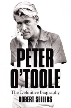 Peter O'Toole: The Definitive Biography by Robert Sellers