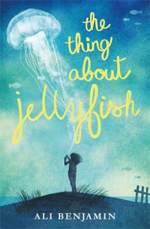 The Thing about Jellyfish by Ali Benjamin & Ali Benjamin