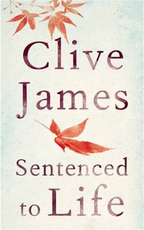 Sentenced to Life by Clive James