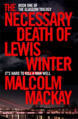 The Necessary Death of Lewis Winter by Malcolm Mackay