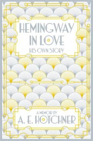 Hemingway In Love: His Own Story by A.E. Hotchner
