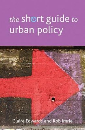 The short guide to urban policy by Claire Edwards & Rob Imrie
