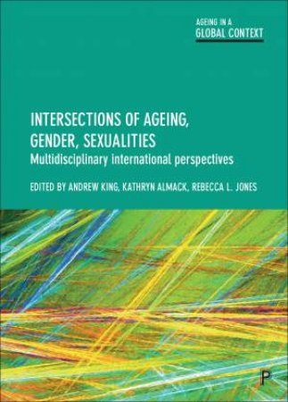 Intersections of ageing, gender, sexualities by Andrew King & Kathryn Almack & Rebecca L. Jones
