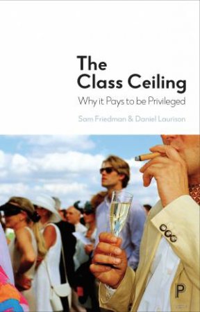 The Class Ceiling by Sam Friedman & Daniel Laurison