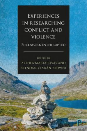 Experiences in Researching Conflict and Violence by Althea-Maria Rivas & Brendan Ciarán Browne