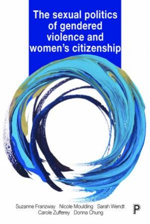 The Sexual Politics of Gendered Violence and Women's Citizenship by Suzanne Franzway & Nicole Moulding & Sarah Wendt & Carole Zufferey & Donna Chung