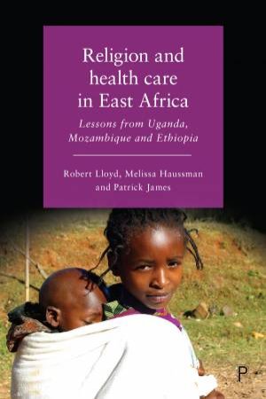 Religion and health care in East Africa by Robert Lloyd & Melissa Haussman & Patrick James