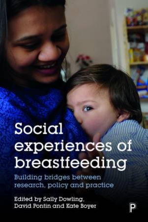 Social Experiences Of Breastfeeding by Sally Dowling, David Pontin & Kate Boyer