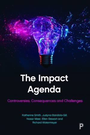 The Impact Agenda by Katherine Smith & Justyna Bandola-Gill & Nasar Meer & Ellen Stewart & Richard Watermeyer