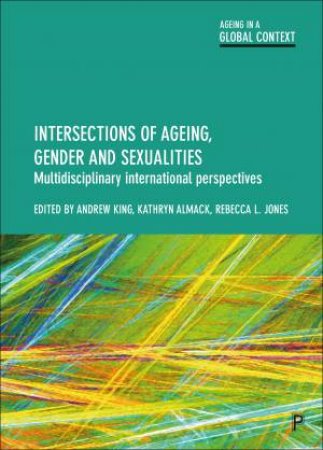 Intersections Of Ageing, Gender And Sexualities by Andrew King & Kathryn Almack & Rebecca L. Jones