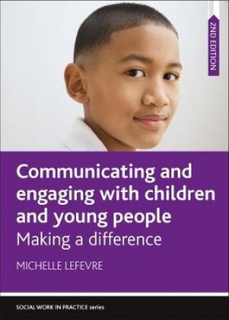 Communicating and Engaging with Children and Young People by Michelle Lefevre