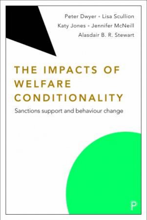 The Impacts Of Welfare Conditionality by Peter Dwyer & Lisa Scullion & Katy Jones & Jenny McNeill & Alasdair B. R. Stewart