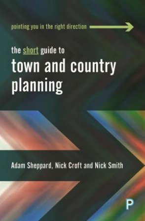 The short guide to town and country planning by Adam Sheppard & Nick Croft & Nick Smith