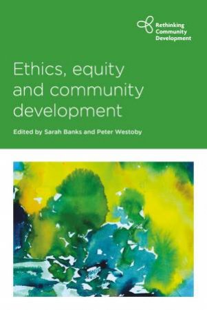 Ethics, Equity and Community Development by Sarah Banks & Peter Westoby