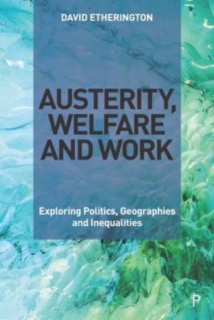 Austerity, Welfare And Work by David Etherington