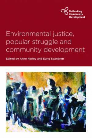 Environmental justice, popular struggle and community development by Anne Harley & Eurig Scandrett