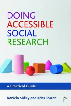 Doing Accessible Social Research by Daniela Aidley & Kriss Fearon
