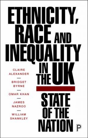 Ethnicity, Race And Inequality In The UK by Claire Alexander & Bridget Byrne & Omar Khan & James Nazroo & William Shankley