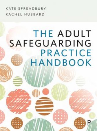 The Adult Safeguarding Practice Handbook by Kate Spreadbury & Rachel Hubbard