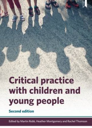 Critical Practice with Children and Young People by Martin Robb & Rachel Thomson & Heather Montgomery
