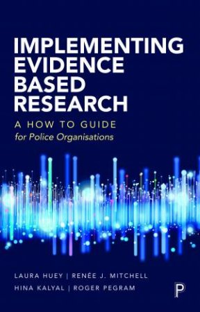 Implementing Evidence Based Research by Laura Huey & RenÃ©e J. Mitchell & Hina Kalyal & Roger Pegram