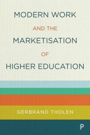 Modern Work And The Marketisation Of Higher Education by Gerbrand Tholen