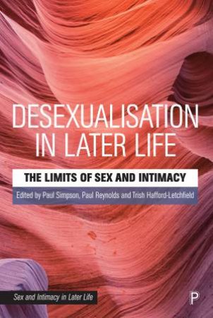 Desexualisation In Later Life by Paul Simpson & Paul Reynolds & Trish Hafford-Letchfield