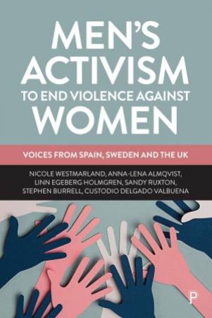 Men's Activism To End Violence Against Women by Nicole Westmarland & Anna-Lena Almqvist & Linn Egeberg Holmgren & Sandy Ruxton & Stephen Burrell & Custodio Delgado-Valbuena