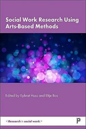 Social Work Research Using Arts-Based Methods by Ephrat Huss & Eltje Bos