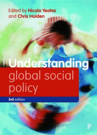 Understanding Global Social Policy by Meri Koivusalo & Ross Fergusson & Lutz Leisering & Susan Robertson & Theo Papaioannou & Carolyn Snell & Roger Dale & Nicola Piper & Sophie Mackinder & Robert O'Brien & Kevin Farnsworth & Jeremy Schmid
