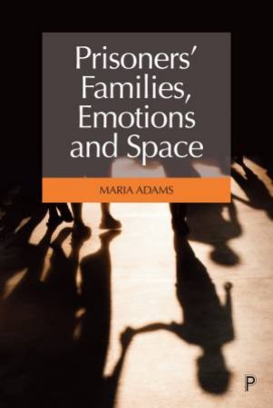 Prisoners' Families, Emotions And Space by Maria Adams