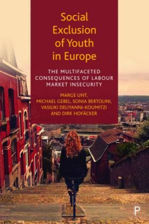 Social Exclusion Of Youth In Europe by Marge Unt & Michael Gebel & Sonia Bertolini & Vasiliki Deliyanni-Kouimtzis & Dirk Hofäcker