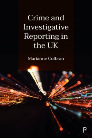 Crime And Investigative Reporting In The UK by Marianne Colbran